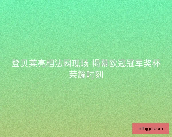 登贝莱亮相法网现场 揭幕欧冠冠军奖杯荣耀时刻